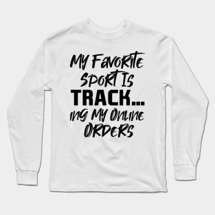 My Favorite Sport Is Tracking My Online Orders - Funny Sport Quote Long Sleeve T-Shirt